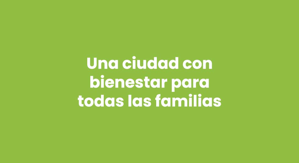 Una ciudad con bienestar para todas las familias